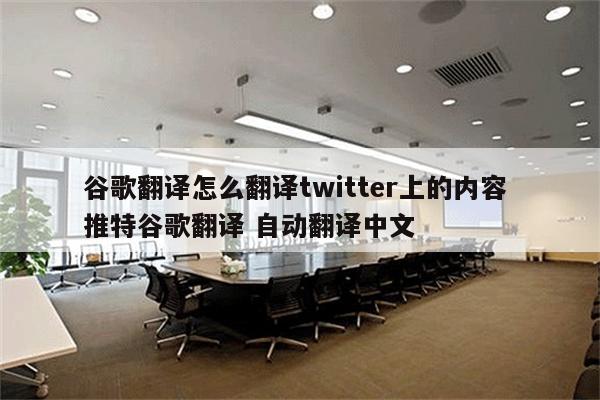 谷歌翻译怎么翻译twitter上的内容 推特谷歌翻译 自动翻译中文
