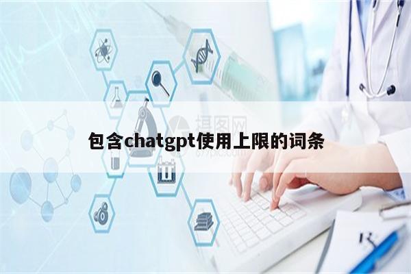 包含chatgpt使用上限的词条
