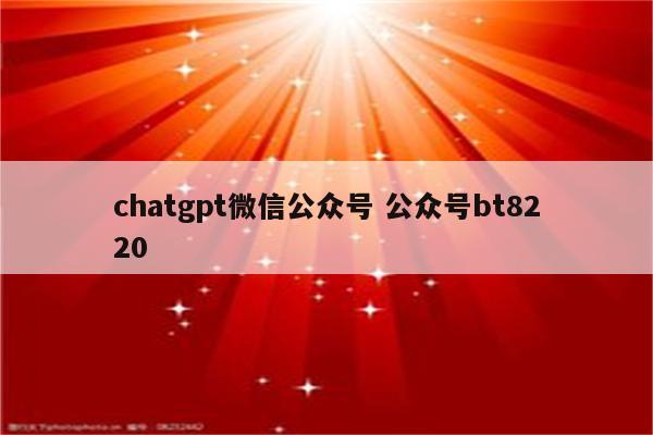 chatgpt微信公众号 公众号bt8220