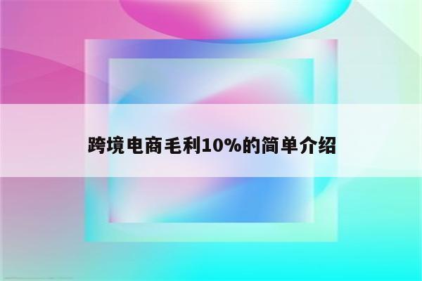 跨境电商毛利10%的简单介绍