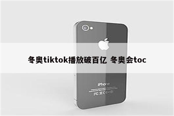 冬奥tiktok播放破百亿 冬奥会toc