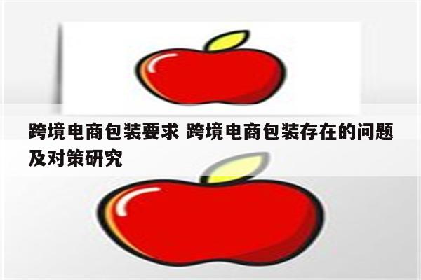跨境电商包装要求 跨境电商包装存在的问题及对策研究