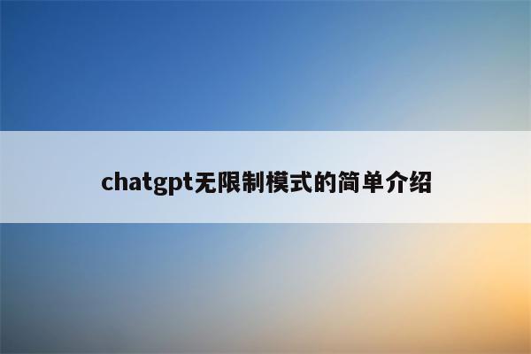 chatgpt无限制模式的简单介绍