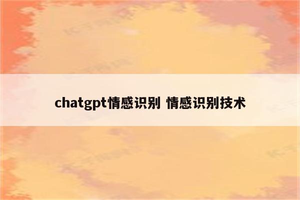 chatgpt情感识别 情感识别技术