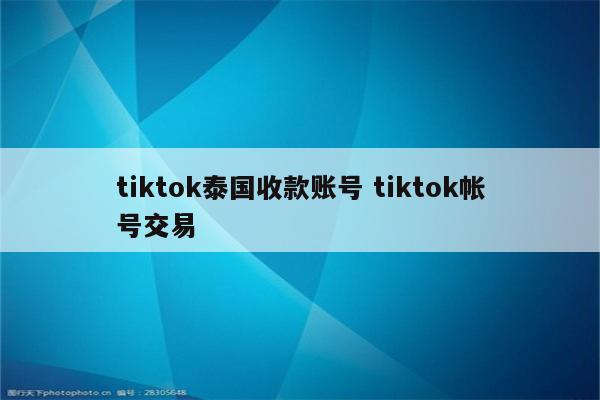 tiktok泰国收款账号 tiktok帐号交易