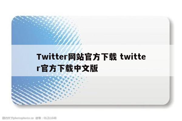 Twitter网站官方下载 twitter官方下载中文版