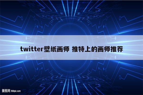 twitter壁纸画师 推特上的画师推荐
