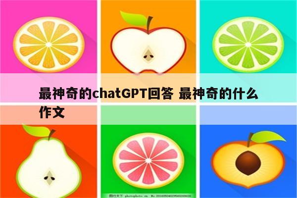 最神奇的chatGPT回答 最神奇的什么作文