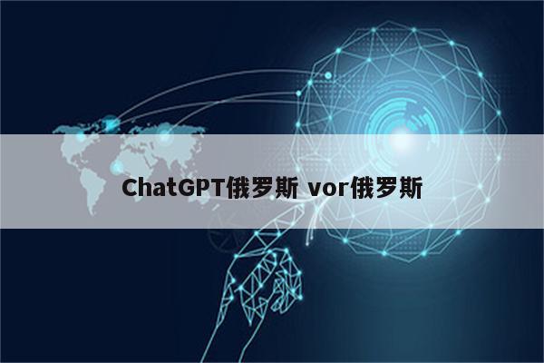 ChatGPT俄罗斯 vor俄罗斯