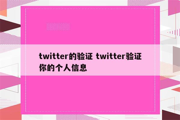 twitter的验证 twitter验证你的个人信息