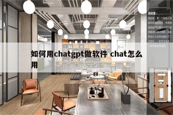 如何用chatgpt做软件 chat怎么用