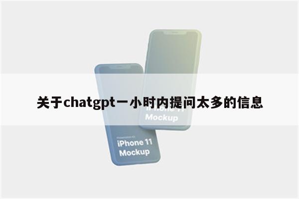 关于chatgpt一小时内提问太多的信息