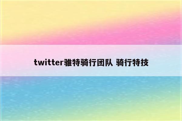 twitter骓特骑行团队 骑行特技