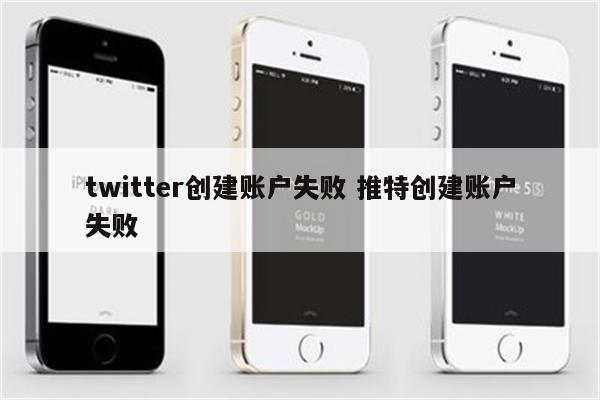 twitter创建账户失败 推特创建账户失败