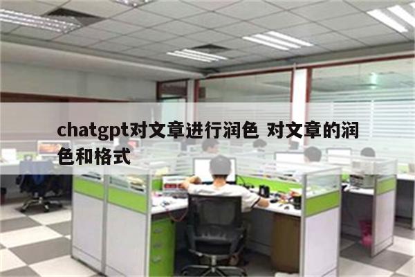 chatgpt对文章进行润色 对文章的润色和格式