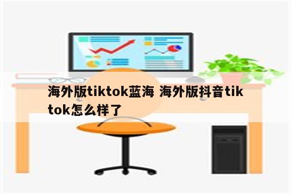 海外版tiktok蓝海 海外版抖音tiktok怎么样了