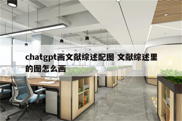 chatgpt画文献综述配图 文献综述里的图怎么画