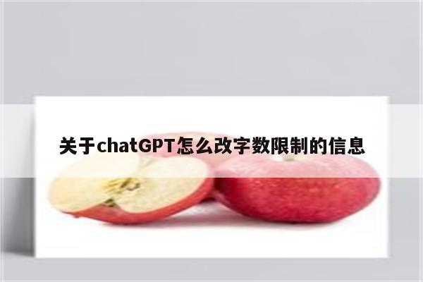 关于chatGPT怎么改字数限制的信息