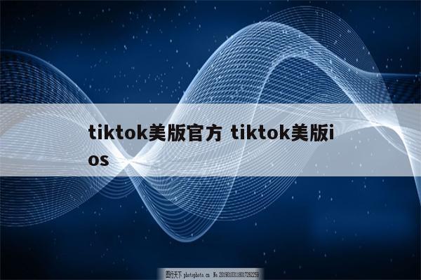 tiktok美版官方 tiktok美版ios