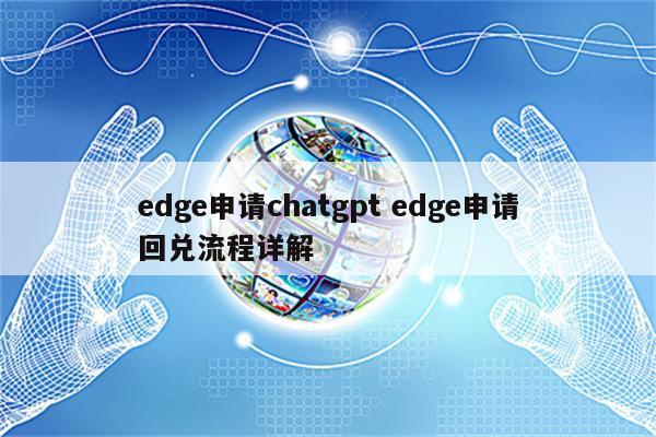 edge申请chatgpt edge申请回兑流程详解