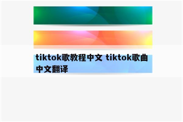 tiktok歌教程中文 tiktok歌曲中文翻译
