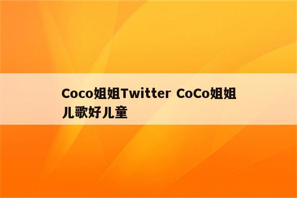 Coco姐姐Twitter CoCo姐姐儿歌好儿童