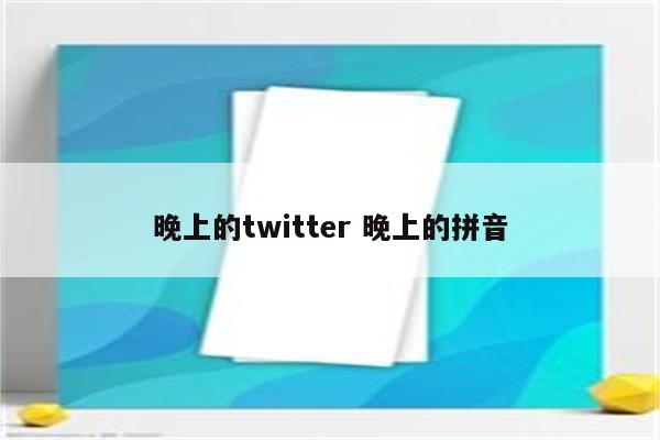 晚上的twitter 晚上的拼音
