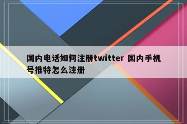 国内电话如何注册twitter 国内手机号推特怎么注册