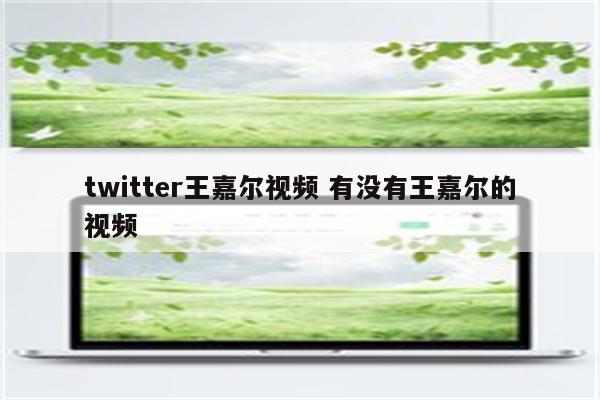 twitter王嘉尔视频 有没有王嘉尔的视频