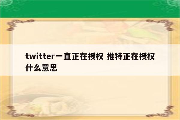 twitter一直正在授权 推特正在授权什么意思