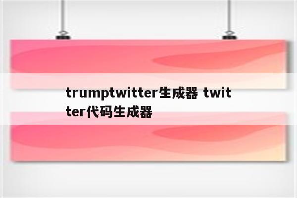 trumptwitter生成器 twitter代码生成器