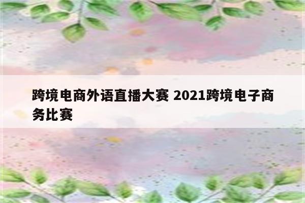 跨境电商外语直播大赛 2021跨境电子商务比赛
