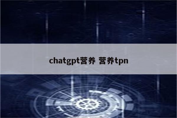chatgpt营养 营养tpn