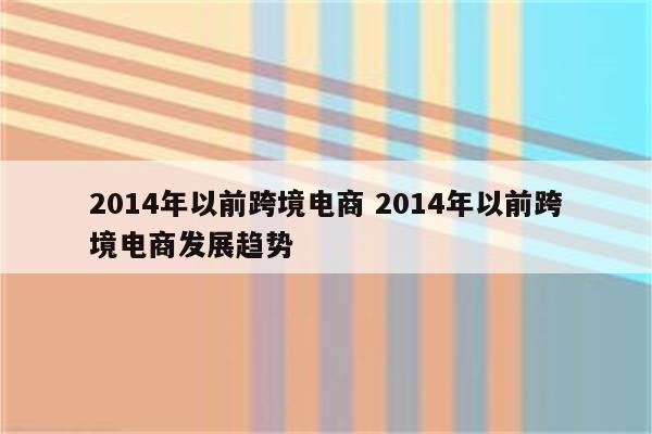 2014年以前跨境电商 2014年以前跨境电商发展趋势