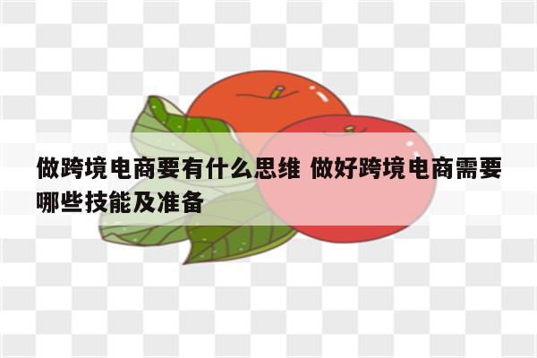 做跨境电商要有什么思维 做好跨境电商需要哪些技能及准备