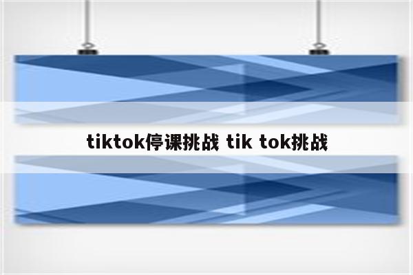 tiktok停课挑战 tik tok挑战