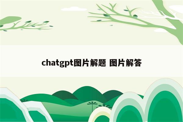 chatgpt图片解题 图片解答