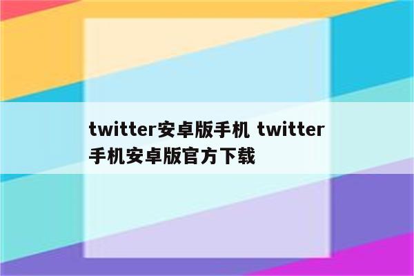 twitter安卓版手机 twitter手机安卓版官方下载