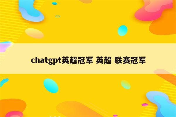 chatgpt英超冠军 英超 联赛冠军