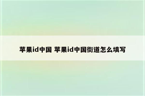 苹果id中国 苹果id中国街道怎么填写