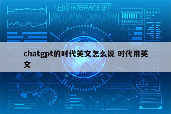 chatgpt的时代英文怎么说 时代用英文