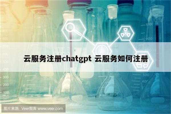 云服务注册chatgpt 云服务如何注册