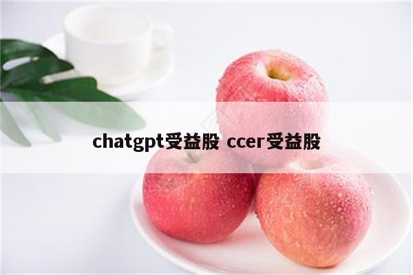 chatgpt受益股 ccer受益股