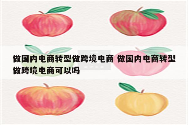 做国内电商转型做跨境电商 做国内电商转型做跨境电商可以吗