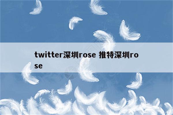 twitter深圳rose 推特深圳rose