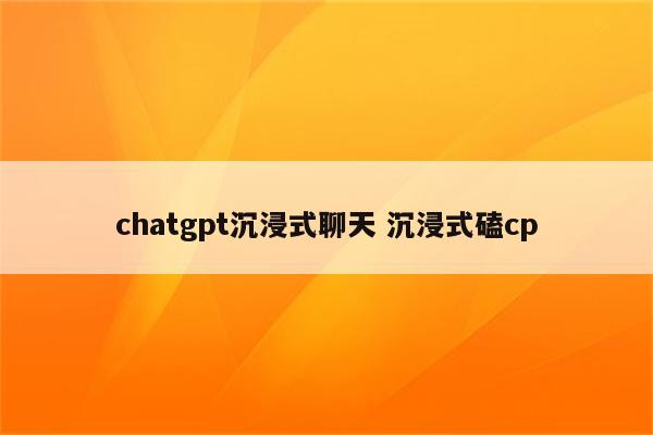 chatgpt沉浸式聊天 沉浸式磕cp
