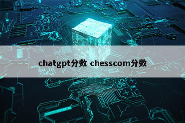 chatgpt分数 chesscom分数