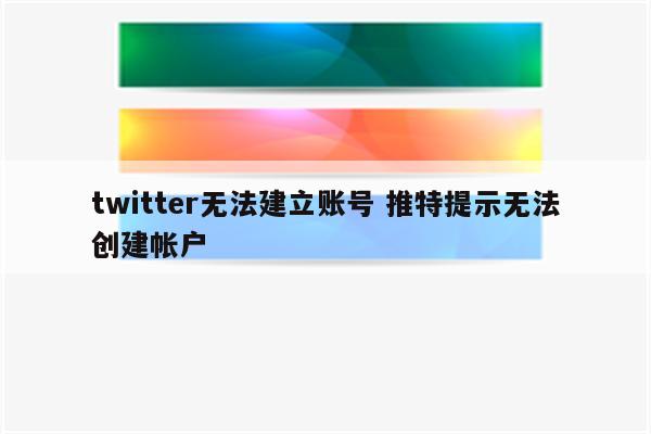 twitter无法建立账号 推特提示无法创建帐户