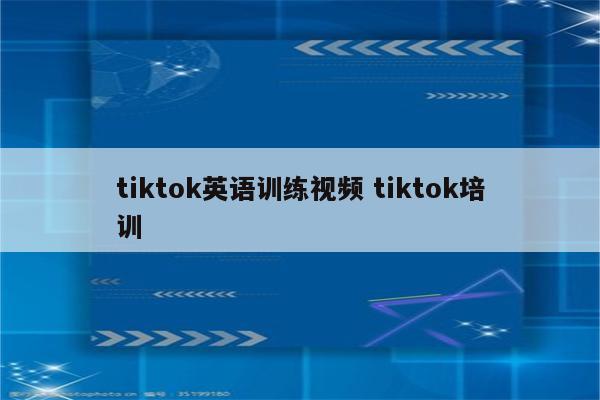 tiktok英语训练视频 tiktok培训