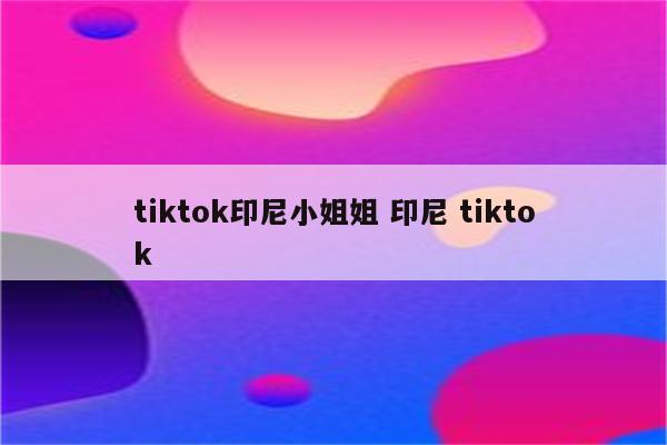 tiktok印尼小姐姐 印尼 tiktok